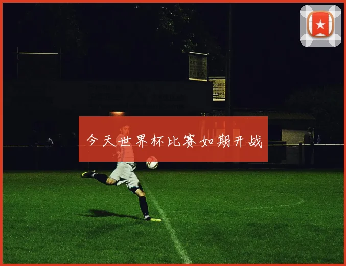 今天世界杯比赛如期开战
