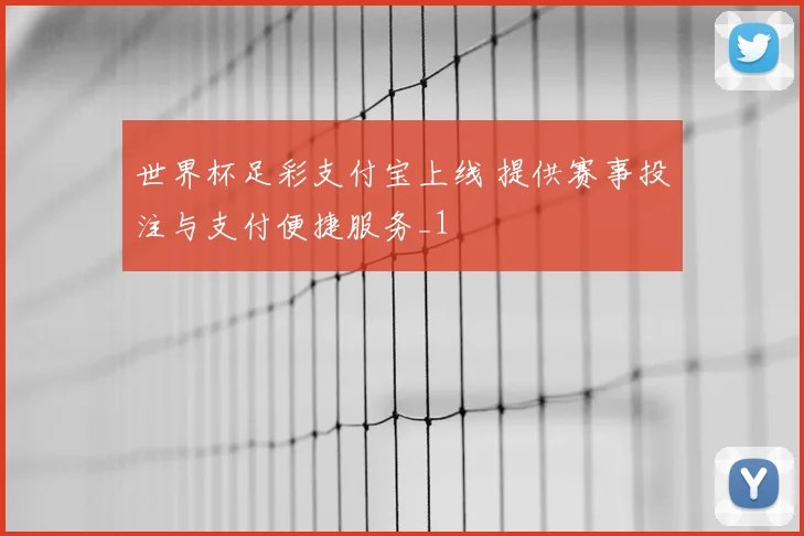 世界杯足彩支付宝上线 提供赛事投注与支付便捷服务_1