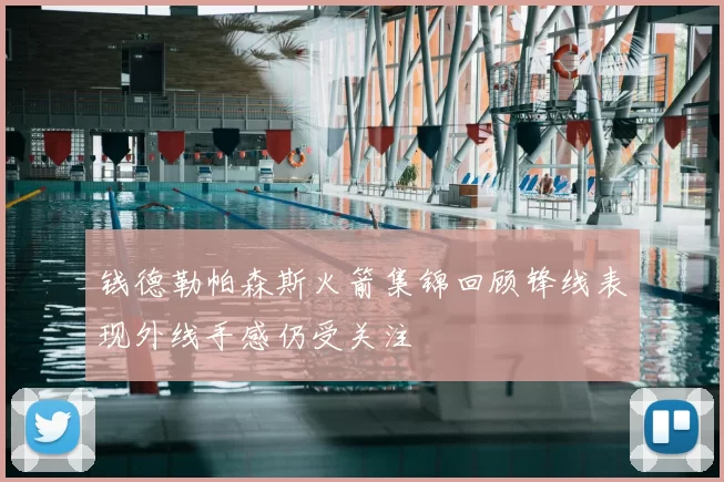钱德勒帕森斯火箭集锦回顾锋线表现外线手感仍受关注