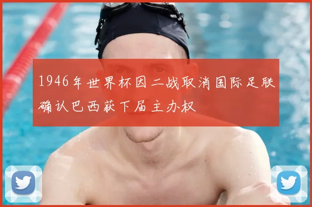 1946年世界杯因二战取消国际足联确认巴西获下届主办权