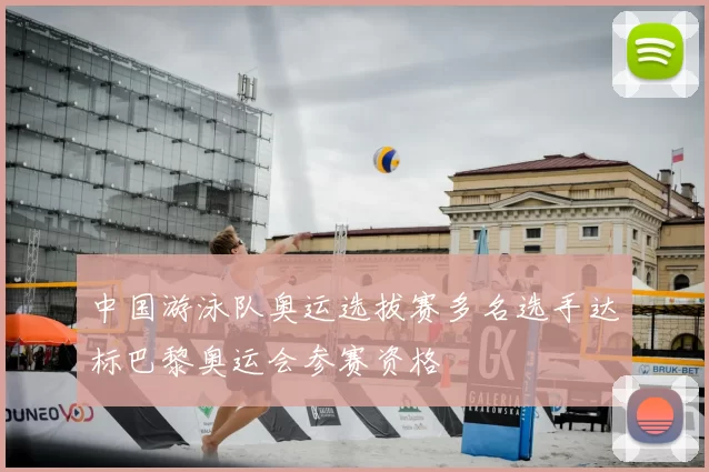 中国游泳队奥运选拔赛多名选手达标巴黎奥运会参赛资格