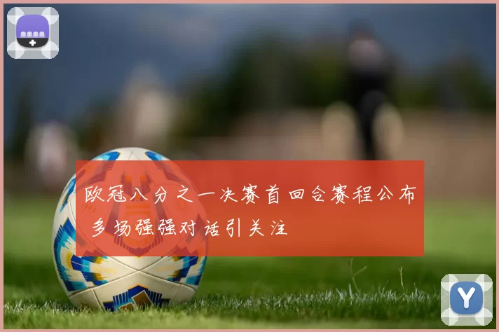 欧冠八分之一决赛首回合赛程公布 多场强强对话引关注