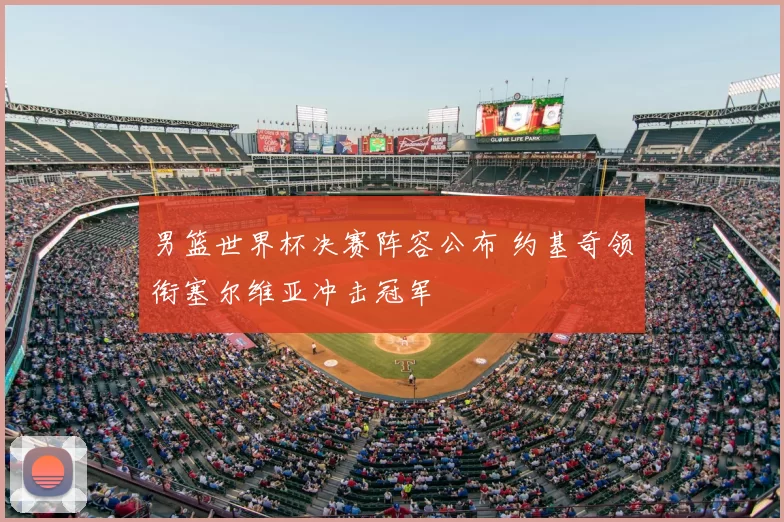 男篮世界杯决赛阵容公布 约基奇领衔塞尔维亚冲击冠军