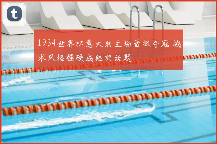 1934世界杯意大利主场晋级夺冠 战术风格强硬成经典话题