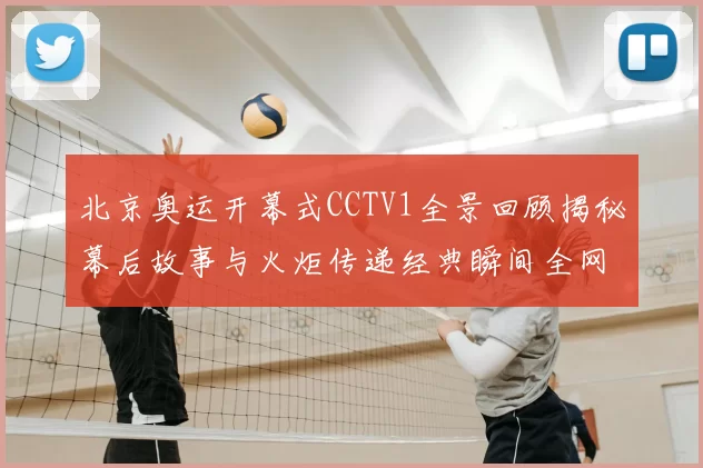 北京奥运开幕式CCTV1全景回顾揭秘幕后故事与火炬传递经典瞬间全网热议