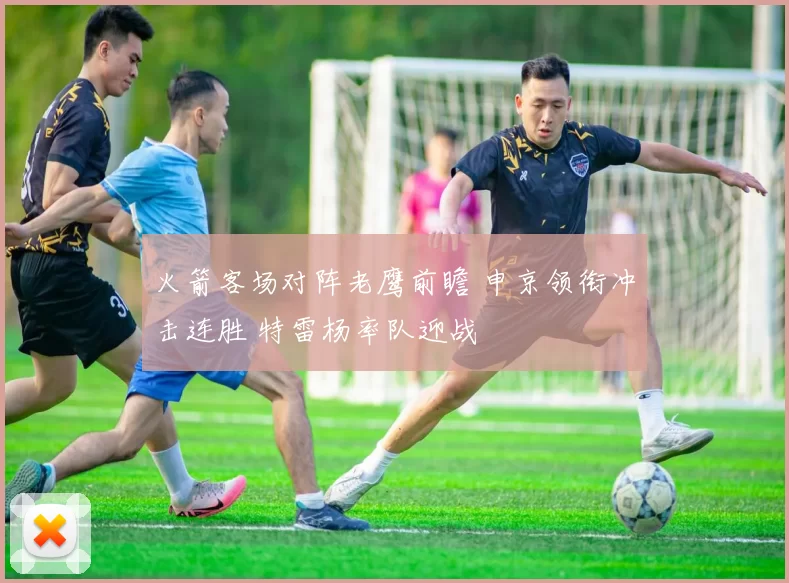 火箭客场对阵老鹰前瞻 申京领衔冲击连胜 特雷杨率队迎战