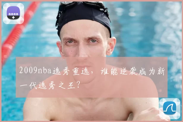 2009nba选秀重选，谁能逆袭成为新一代选秀之王？