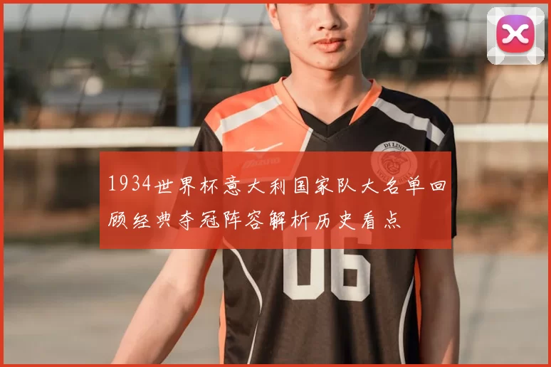 1934世界杯意大利国家队大名单回顾经典夺冠阵容解析历史看点